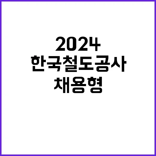 2024년 하반기 한국철도공사 채용형인턴 채용공고(공개경쟁채용, 자격증 제한경쟁채용)