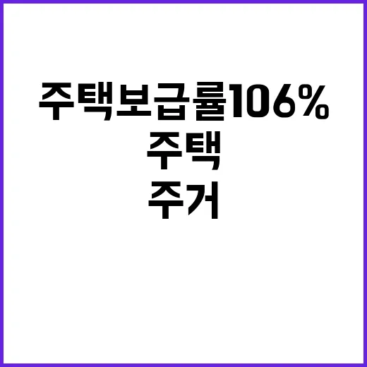 주택보급률 106% 달성 국민 주거안정 집중!