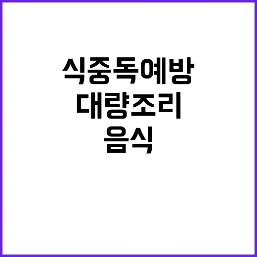 식중독 예방 대량 조리음식 필수 팁 공개!