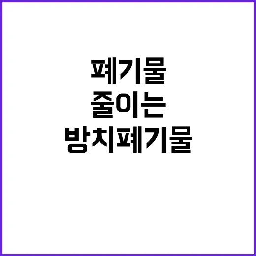 방치폐기물 환경부 줄이는 놀라운 성과 공개!