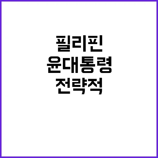 경제협력 윤 대통령의 필리핀과의 전략적 의지 공개!