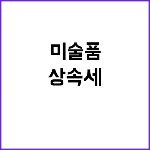 미술품 상속세 첫 물납 허가된 4점 공개!