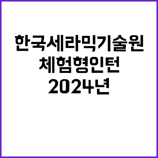 한국세라믹기술원 2024년도 제4분기 채용 공고(체험형 인턴)