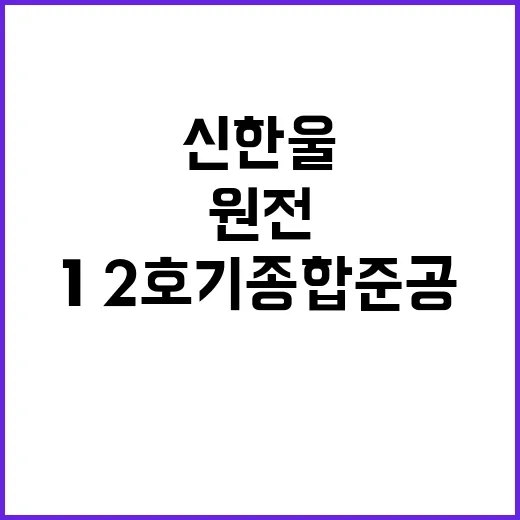 원전 르네상스 신한울 1·2호기 종합준공 소식!