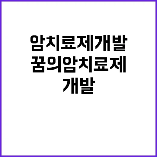 꿈의 암 치료제 개발 과정 공개! 지금 바로 확인하세요.