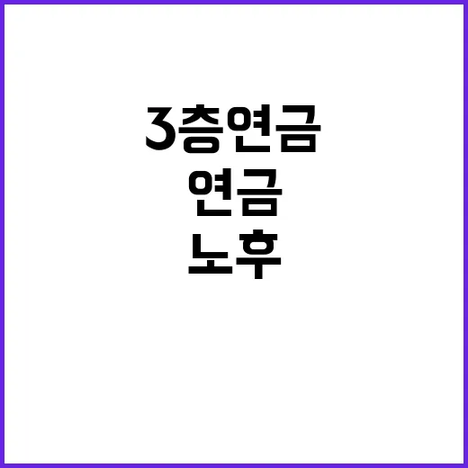 ‘3층연금’으로 노후 걱정 끝내는 방법 공개!