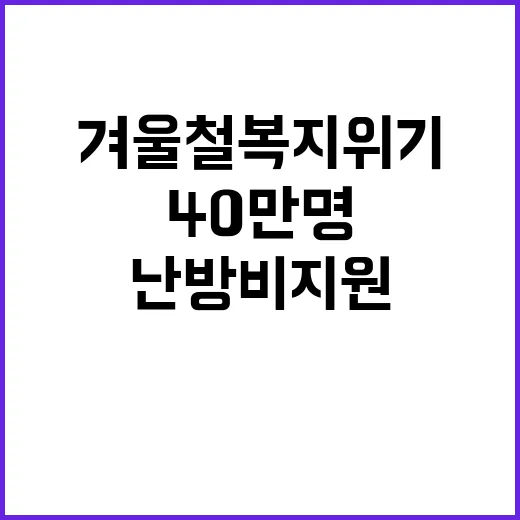 겨울철 복지위기 40만 명 난방비 지원 집중!