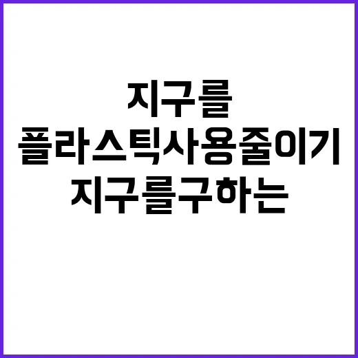 플라스틱 사용 줄이기 지구를 구하는 방법들!