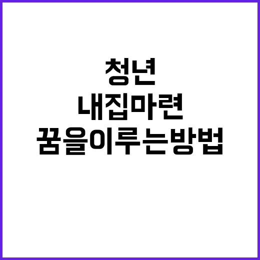 내 집 마련 청년들의 꿈을 이루는 방법!