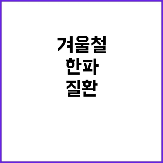 한파 주의! 겨울철 질환 응급조치 방법 알아보세요.