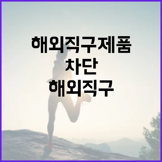 해외직구 제품 안전성 선제적 차단 방법 공개!