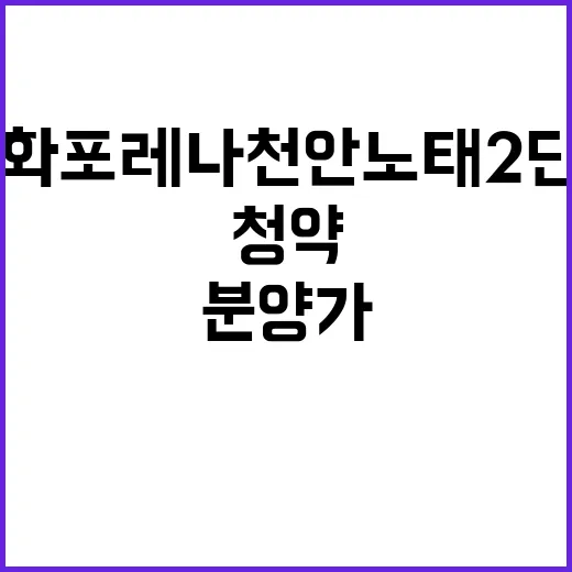 한화포레나 천안노태 2단지 분양가와 청약정보 공개!