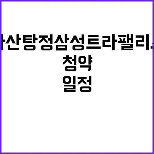 아산 탕정 삼성트라팰리스 청약 일정과 혜택 공개!