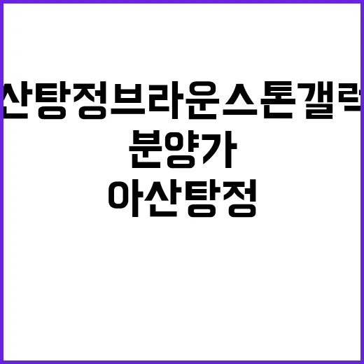 아산탕정 브라운스톤 갤럭시 청약 정보 분양가 확인하세요!