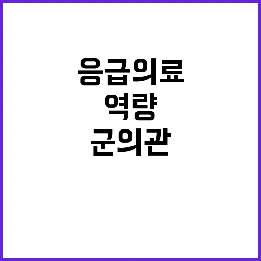 군의관 파견 응급의료 역량 위기 속 시작!