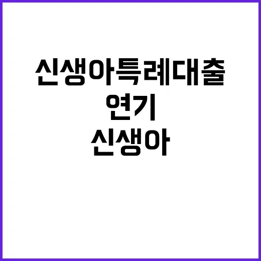 신생아특례대출 연기 국토부의 진실 밝혀졌다!