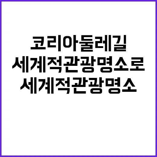 코리아둘레길 세계적 관광명소로 탈바꿈한다!