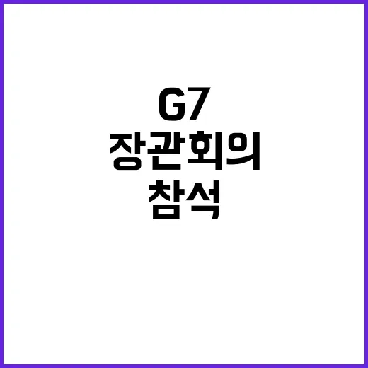 G7 장관회의 정부 초청 참석으로 정책 공조 강화!