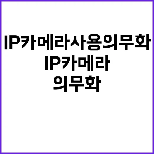 IP카메라 사용 의무화 병원 안전 강화의 첫걸음!