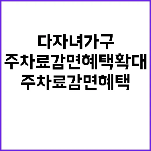 다자녀 가구 주차료 감면 혜택 확대 소식!