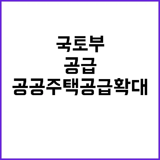 공공주택 공급 확대 국토부의 역할과 책임 강화!