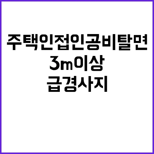 급경사지 관리, 주택 인접 인공비탈면 3m 이상!