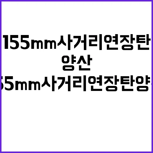 155mm사거리연장탄 양산 원거리 적 타격 혁신!