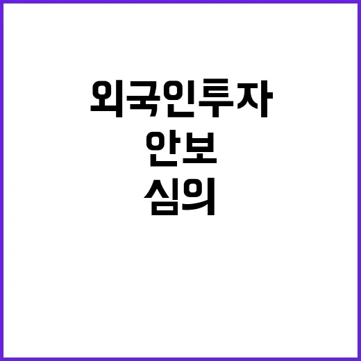 국가안보 위협 외국인 투자 심의 결정 발표!