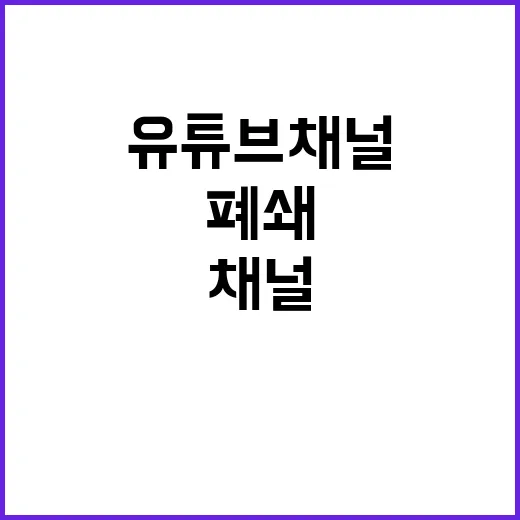 “유튜브 채널 폐쇄…