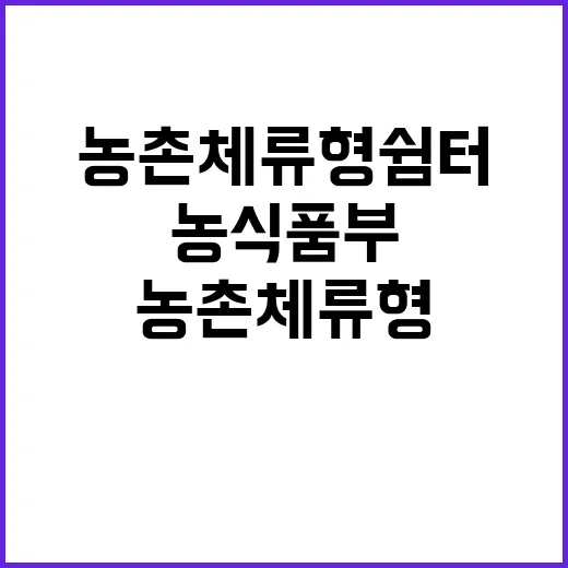 ‘농촌 체류형 쉼터’ 설치 농식품부 새로운 제안!