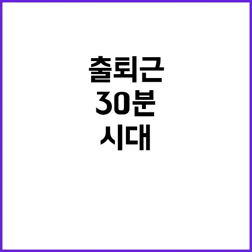 교통난 해방! 30분 출퇴근 시대가 열린다!