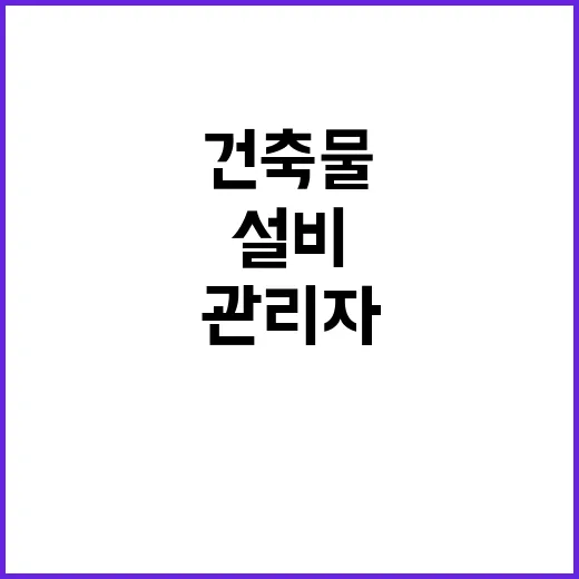 건축물 관리자 의무화! 고장 설비 방지 해법 공개