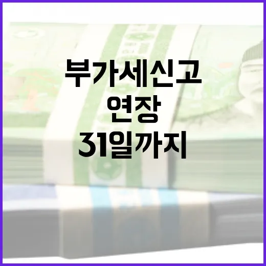 부가세 신고 이달 31일까지 4일 연장!