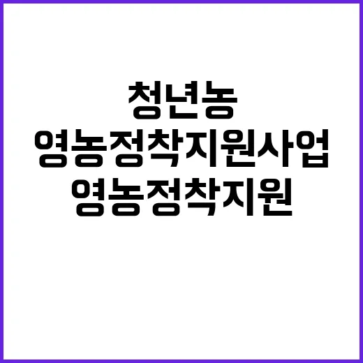 “영농정착지원사업 청년농 감소 반전의 기회!”