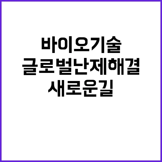 바이오기술 글로벌 난제 해결의 새로운 길 열다!