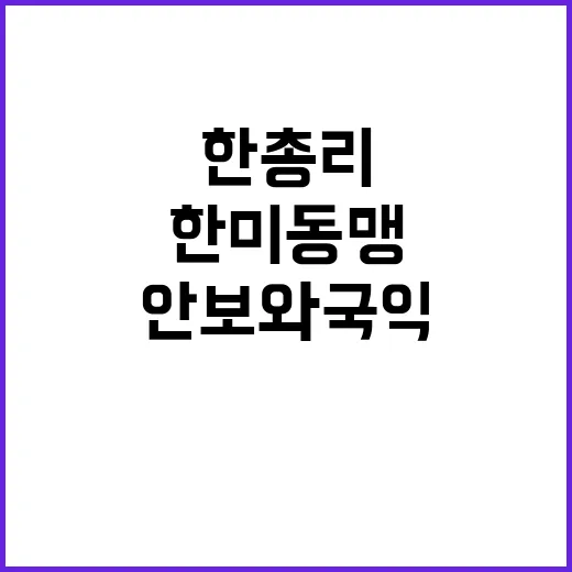 한미동맹 안보와 국익 위한 한 총리의 비전!