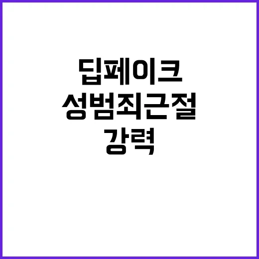 딥페이크 성범죄 근절 위한 강력한 대응 방안!