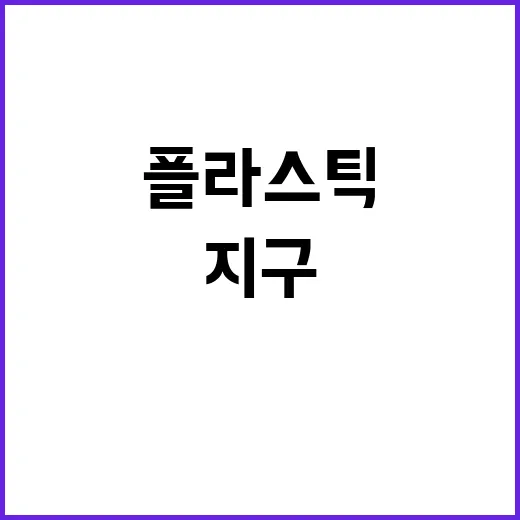 지구 플라스틱 줄이고 더 나은 미래 만든다!