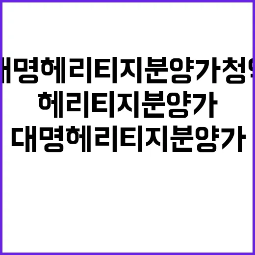 대명 헤리티지 분양가 청약 일정 놓치지 마세요!