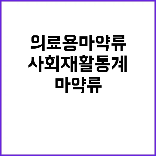 의료용 마약류 사회재활 통계로 경각심 고양!