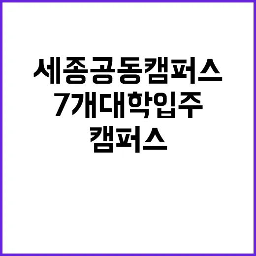 세종 공동캠퍼스 서울대 등 7개 대학 입주!