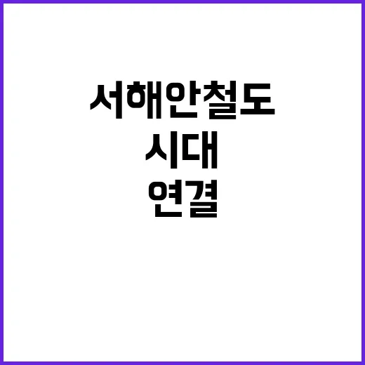 서해안 철도시대 새로운 연결의 시작!