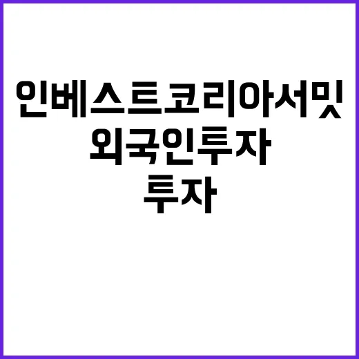 인베스트 코리아 서밋 역대 최대 외국인투자 기대!