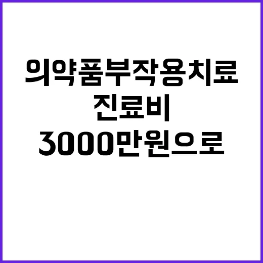 의약품 부작용 치료 진료비 3000만원으로 상향!