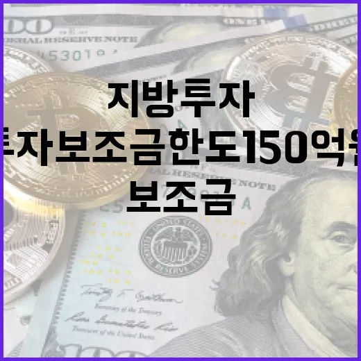 지방투자 보조금 한도 150억원 상향 조정!