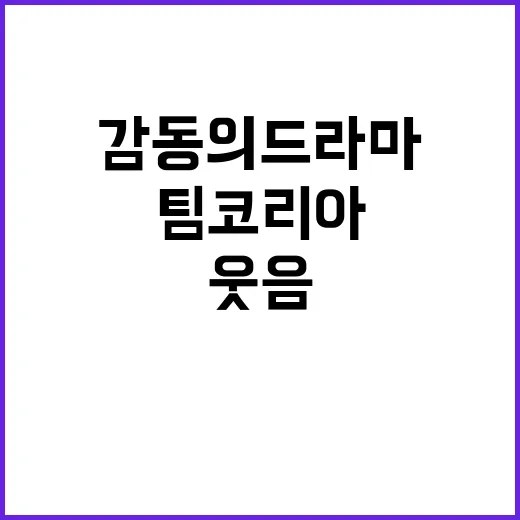 ‘팀코리아’ 감동의 드라마, 웃음이 넘친다!