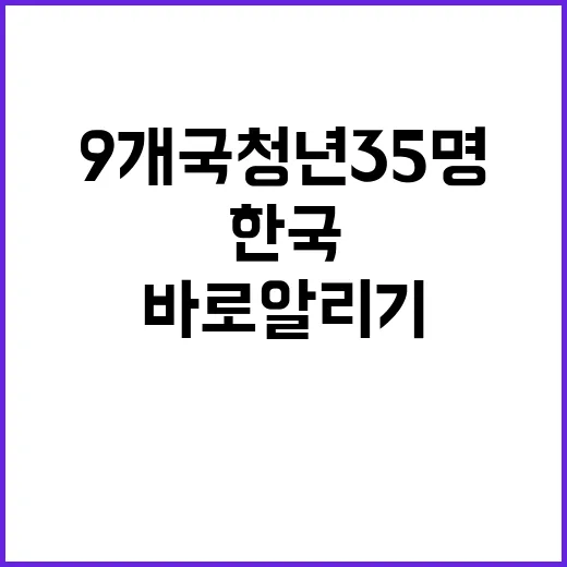 한국 9개국 청년 35명 바로 알리기 도전!