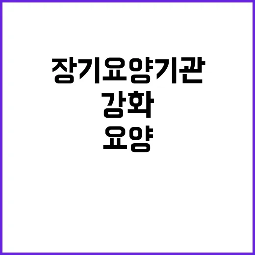 장기요양기관 사후관리 강화로 더 나은 서비스 제공!