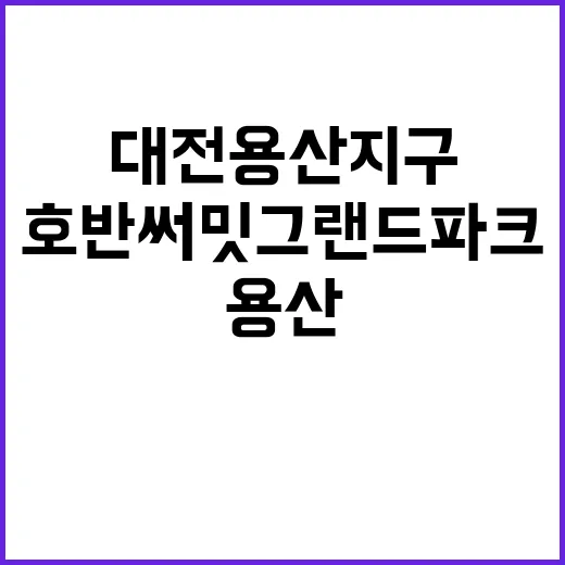 대전 용산지구 2블록 호반써밋 그랜드파크 청약 정보 공개!