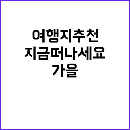 가을 맛있는 여행지 추천! 지금 떠나세요!